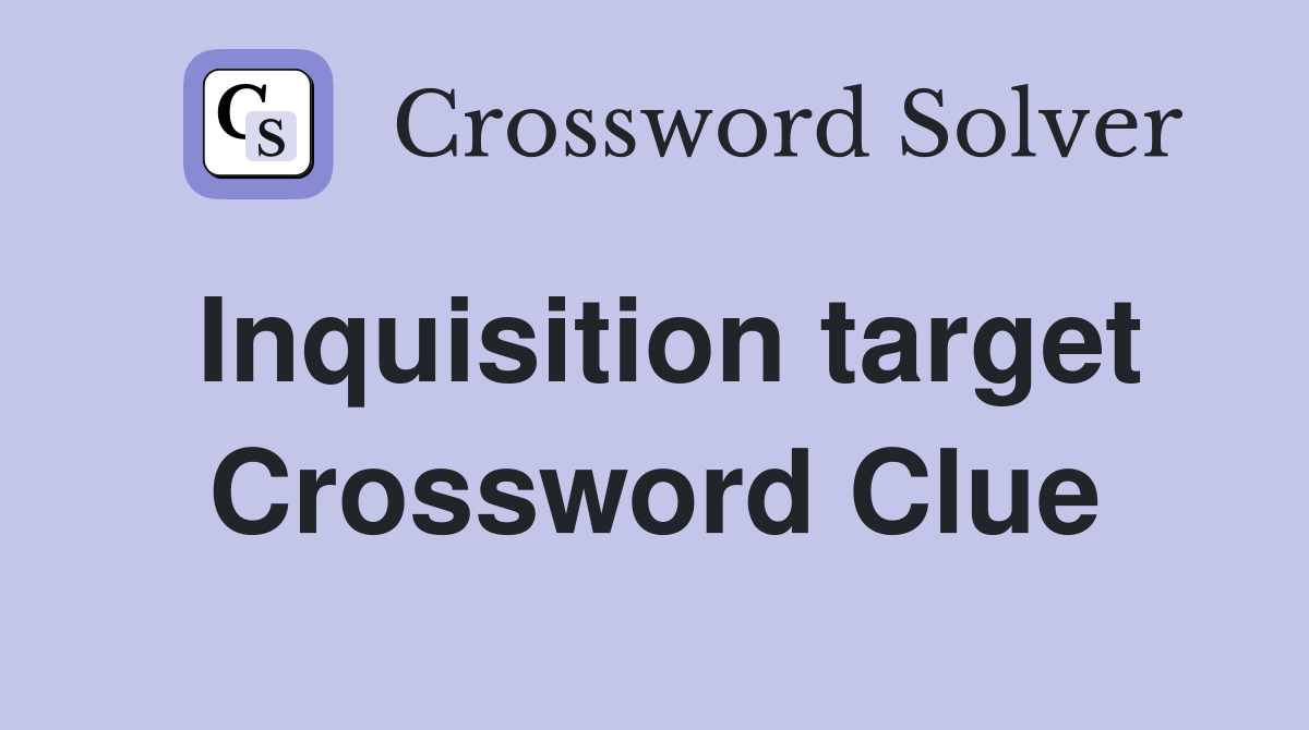 Inquisition target Crossword Clue