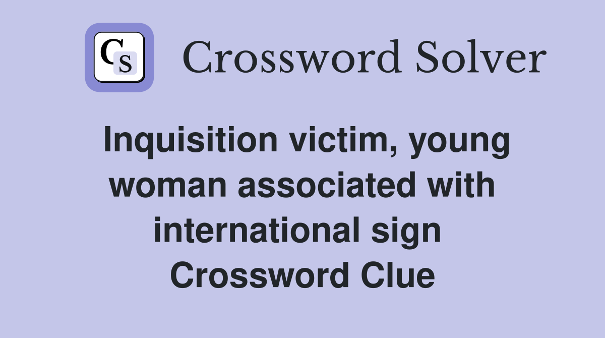 Inquisition victim, young woman associated with international sign  Crossword Clue
