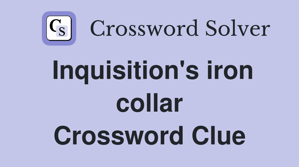 Inquisition's iron collar Crossword Clue