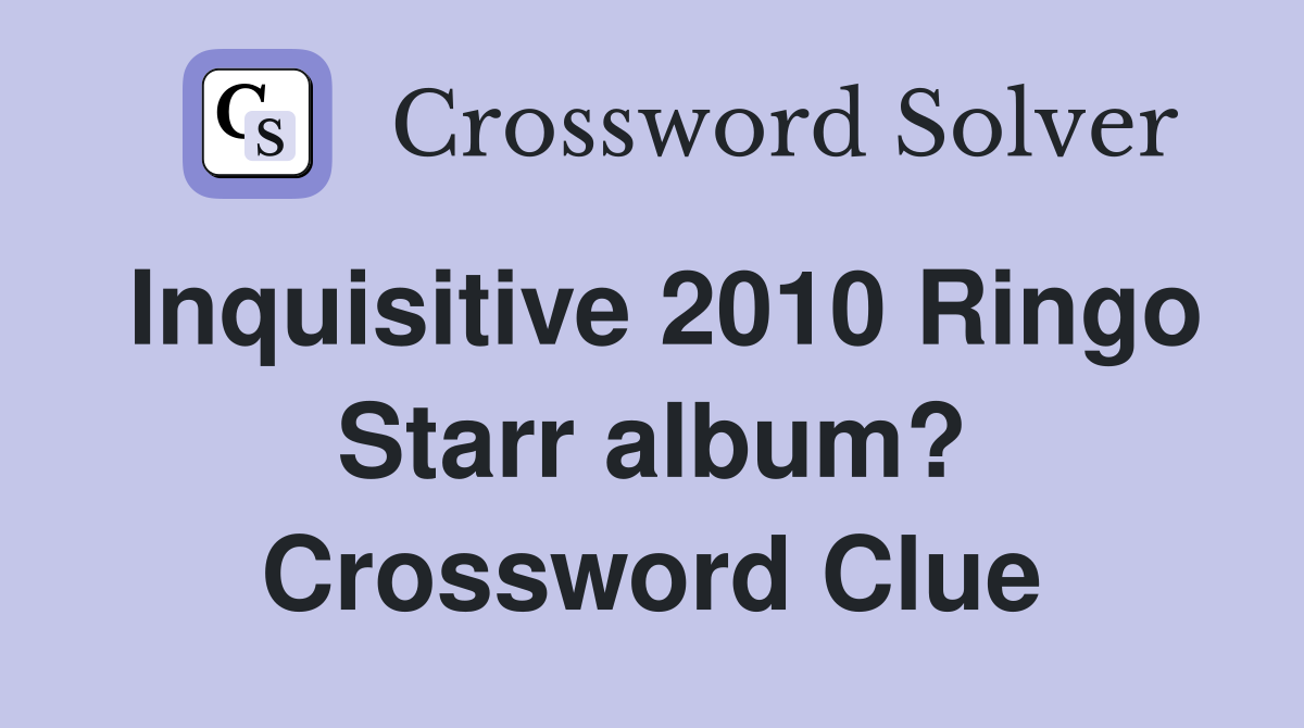 Inquisitive 2010 Ringo Starr album? Crossword Clue