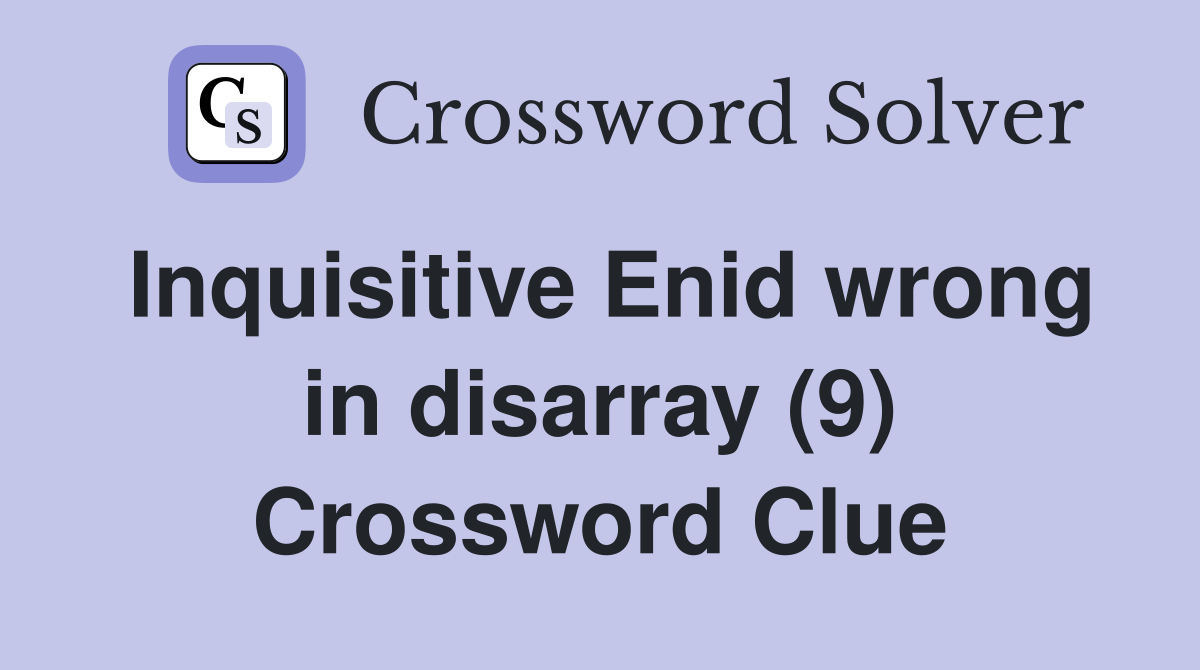 Inquisitive Enid wrong in disarray (9) Crossword Clue