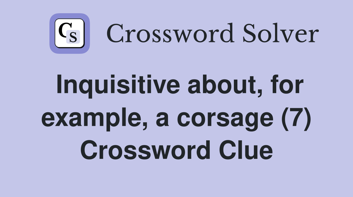 Inquisitive about, for example, a corsage (7) Crossword Clue