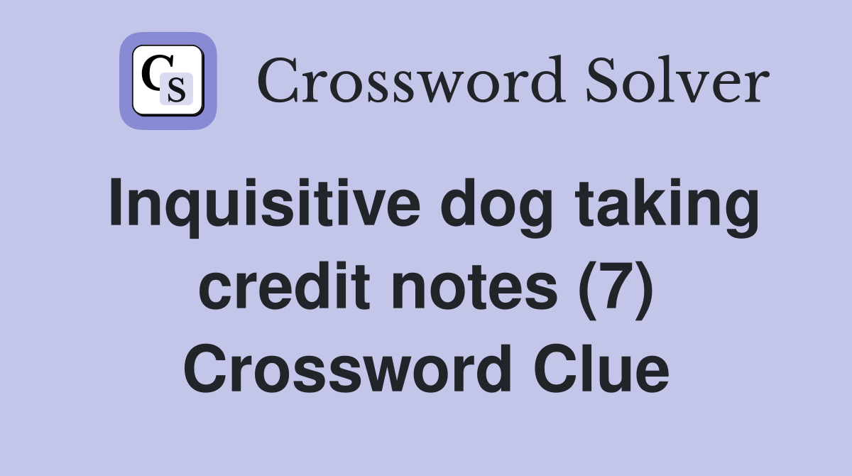 Inquisitive dog taking credit notes (7) Crossword Clue