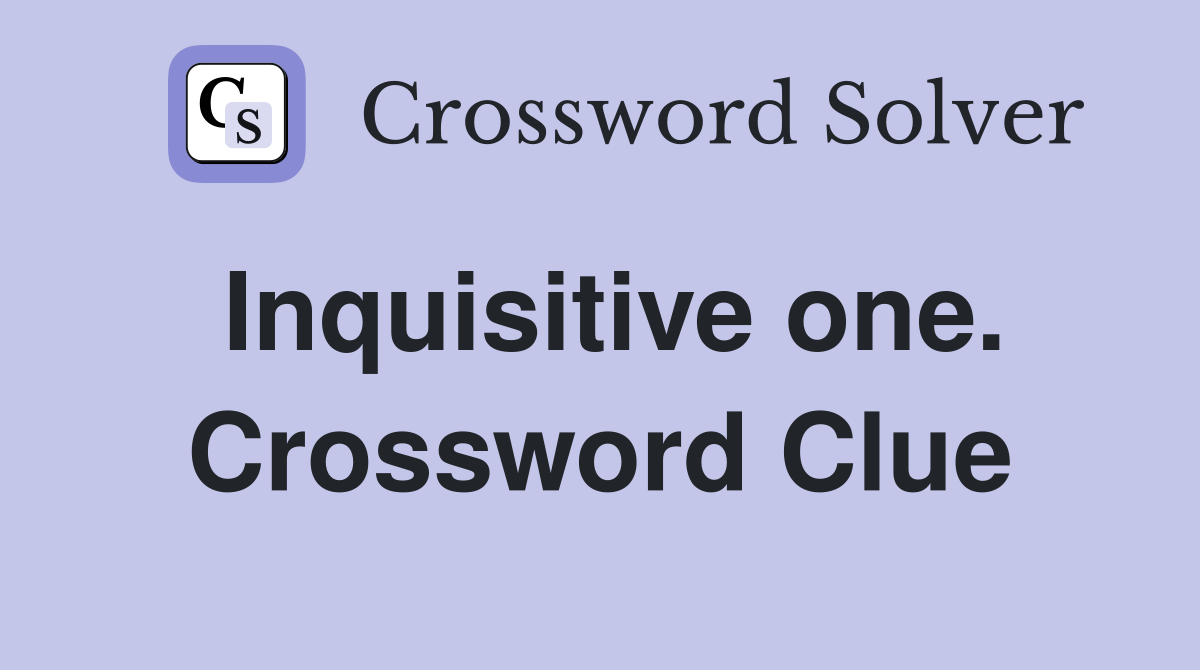 Inquisitive one. Crossword Clue