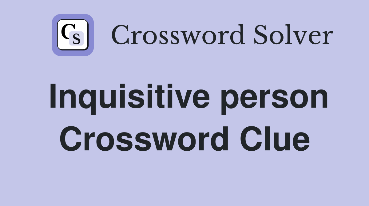 Inquisitive person Crossword Clue