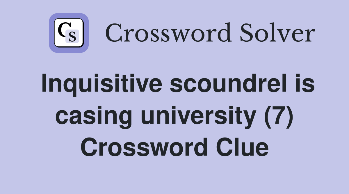 Inquisitive scoundrel is casing university (7) Crossword Clue
