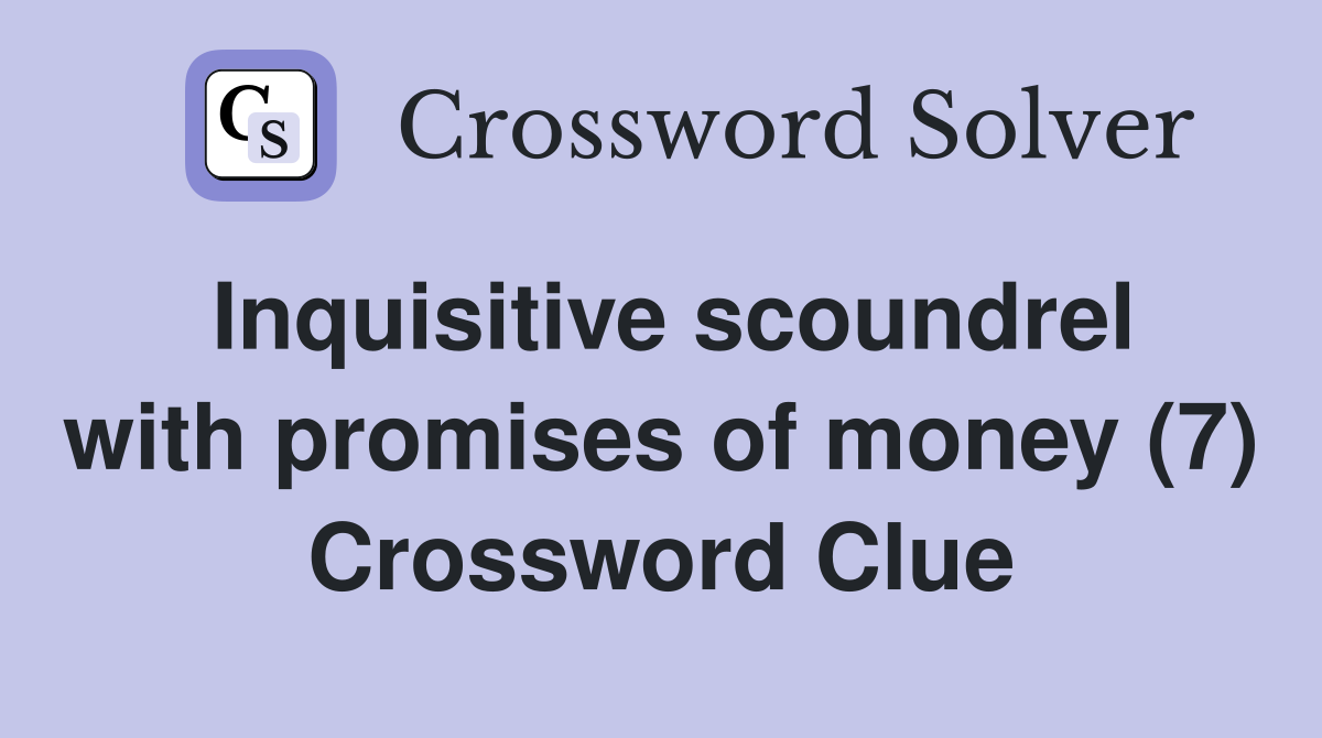 Inquisitive scoundrel with promises of money (7) Crossword Clue