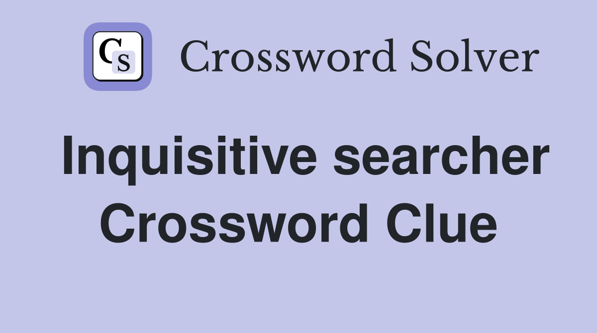 Inquisitive searcher Crossword Clue