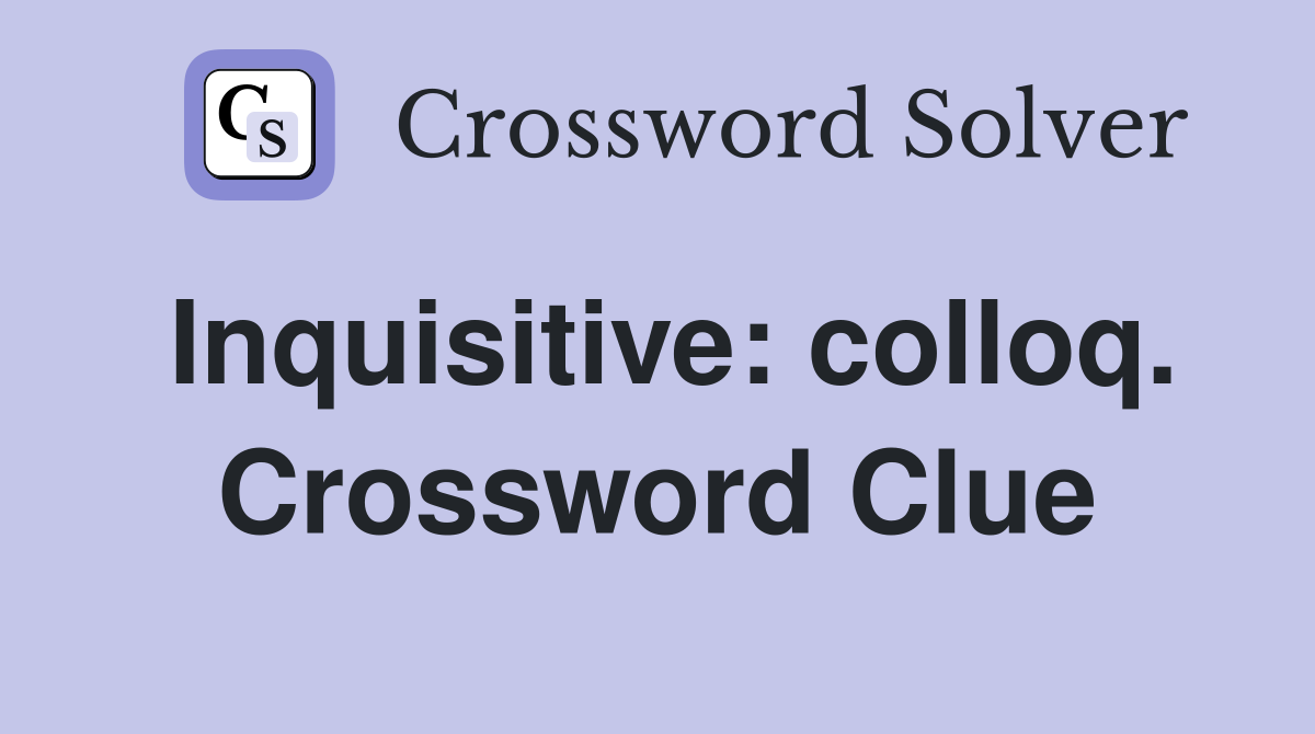 Inquisitive: colloq. Crossword Clue