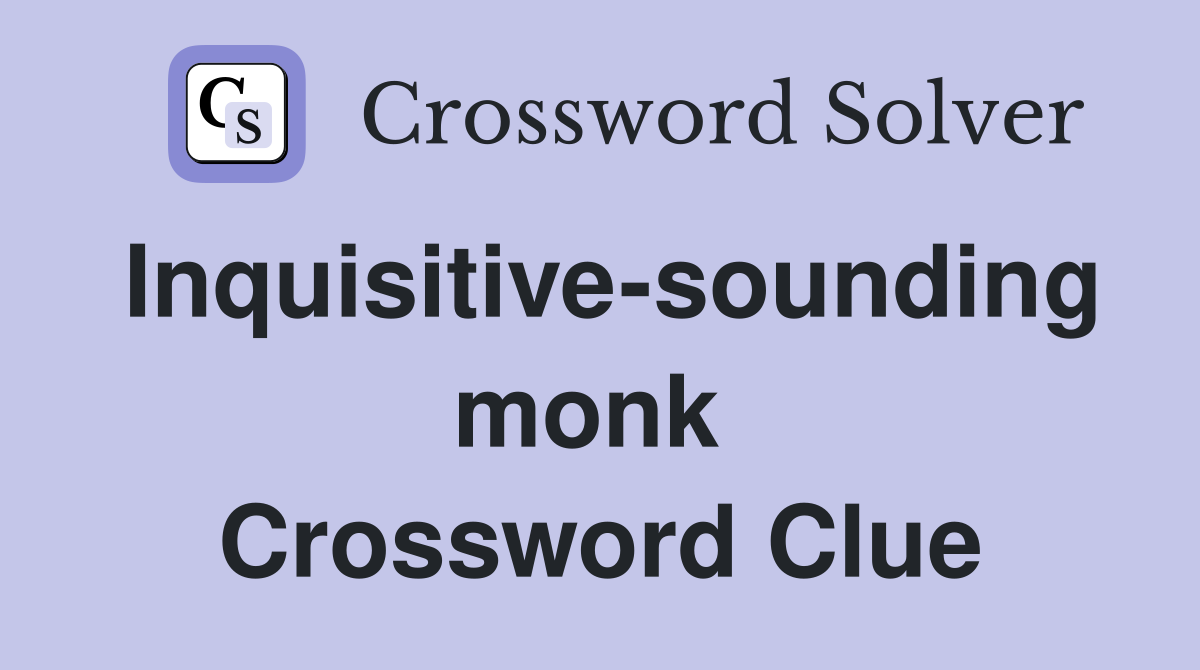 Inquisitive-sounding monk  Crossword Clue