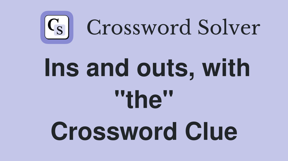 Ins and outs, with "the" Crossword Clue