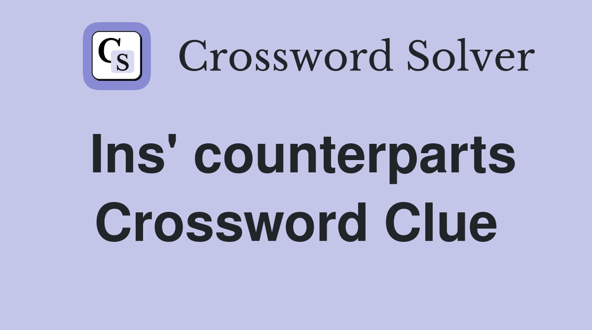 Ins' counterparts Crossword Clue