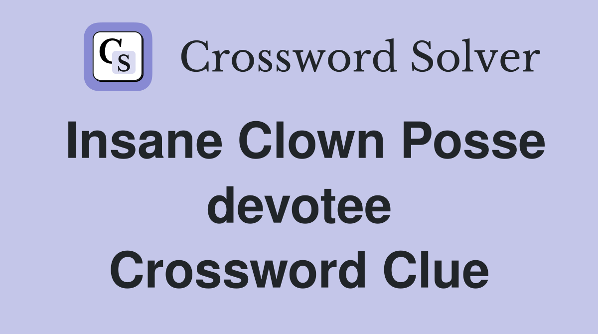 Insane Clown Posse devotee Crossword Clue