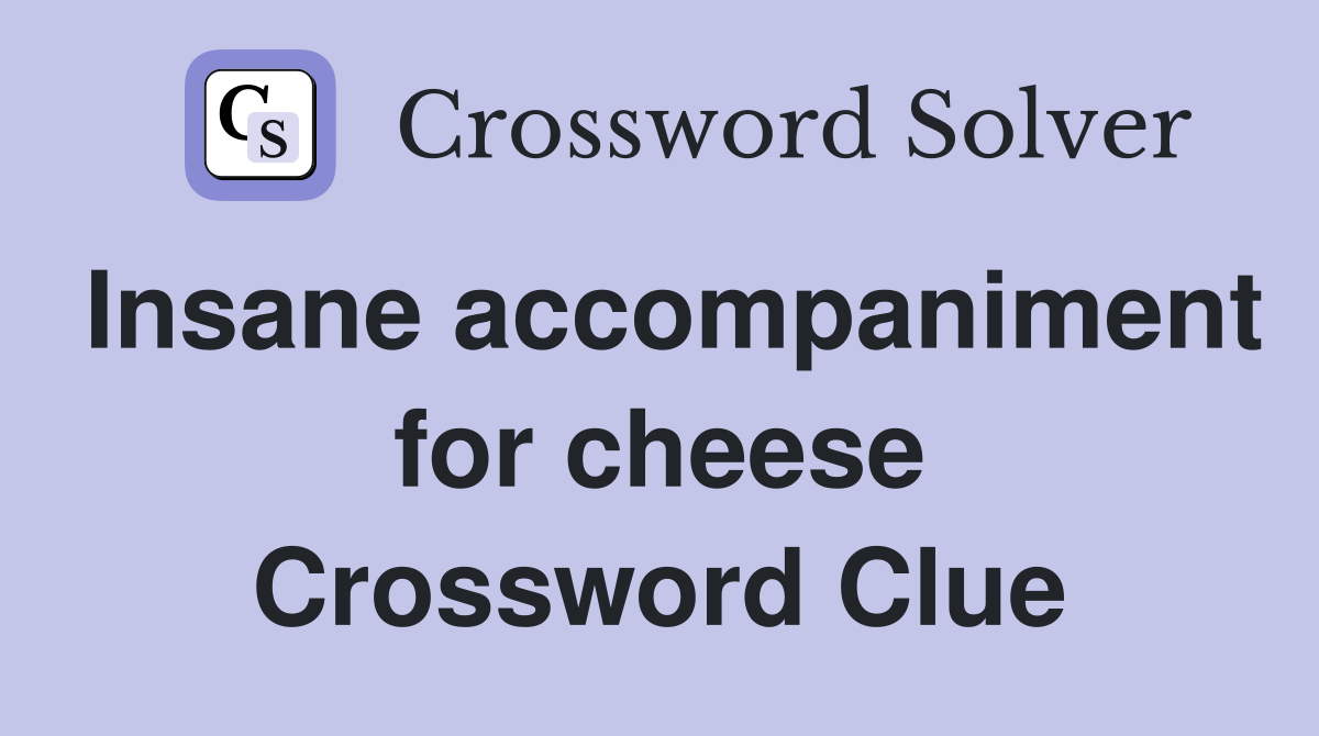 Insane accompaniment for cheese Crossword Clue