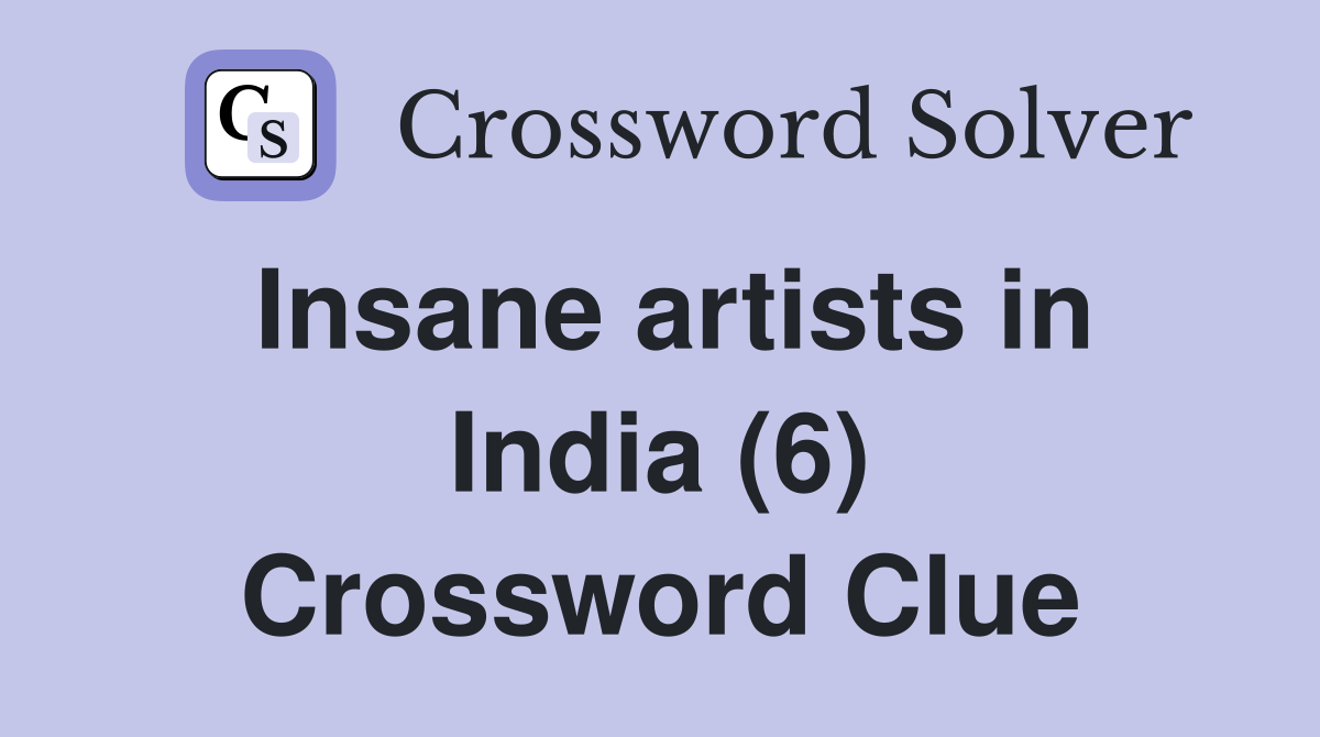 Insane artists in India (6) Crossword Clue
