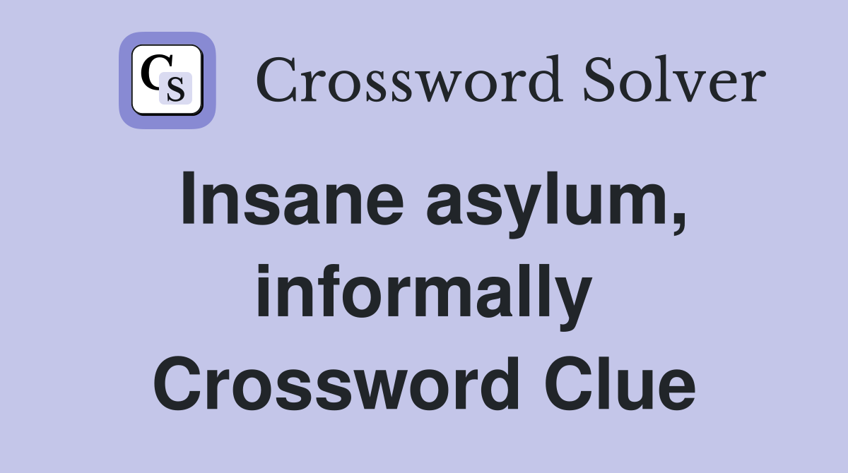 Insane asylum, informally Crossword Clue