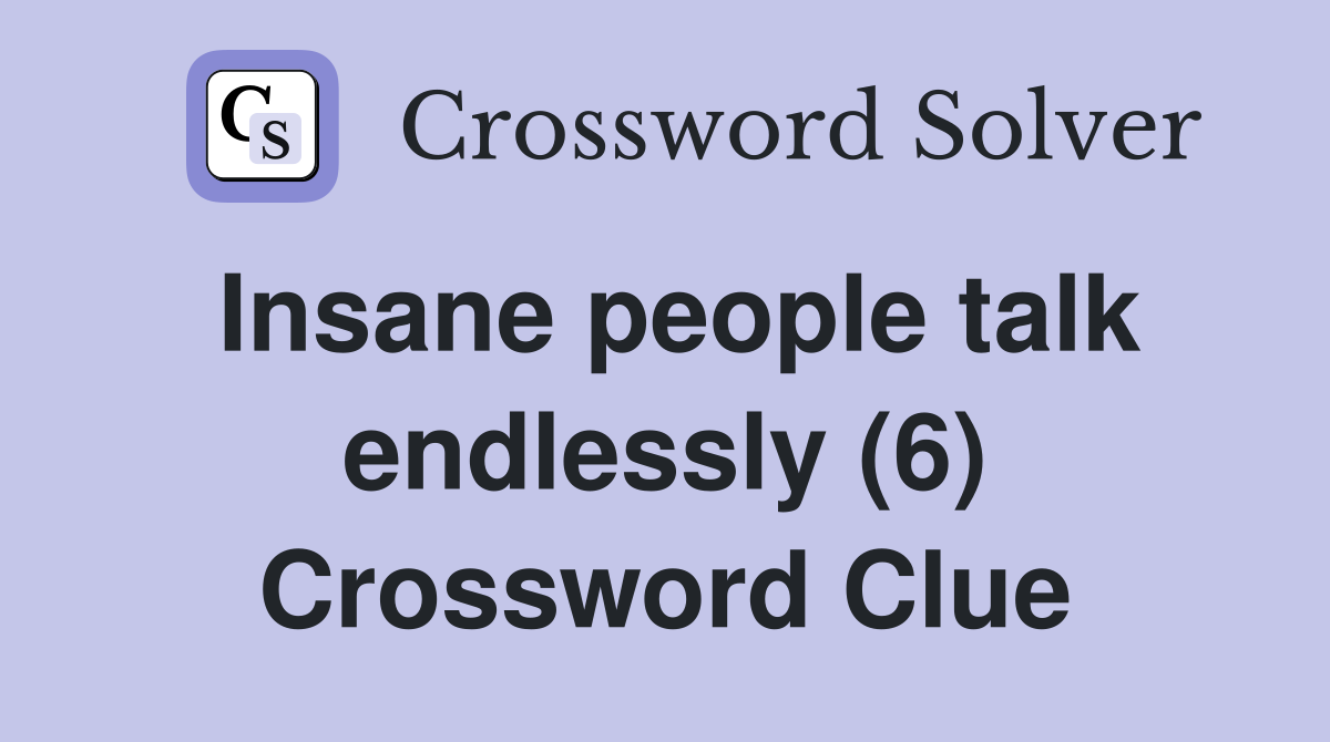 Insane people talk endlessly (6) Crossword Clue