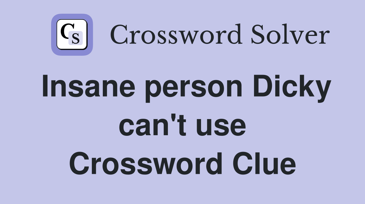 Insane person Dicky can't use Crossword Clue