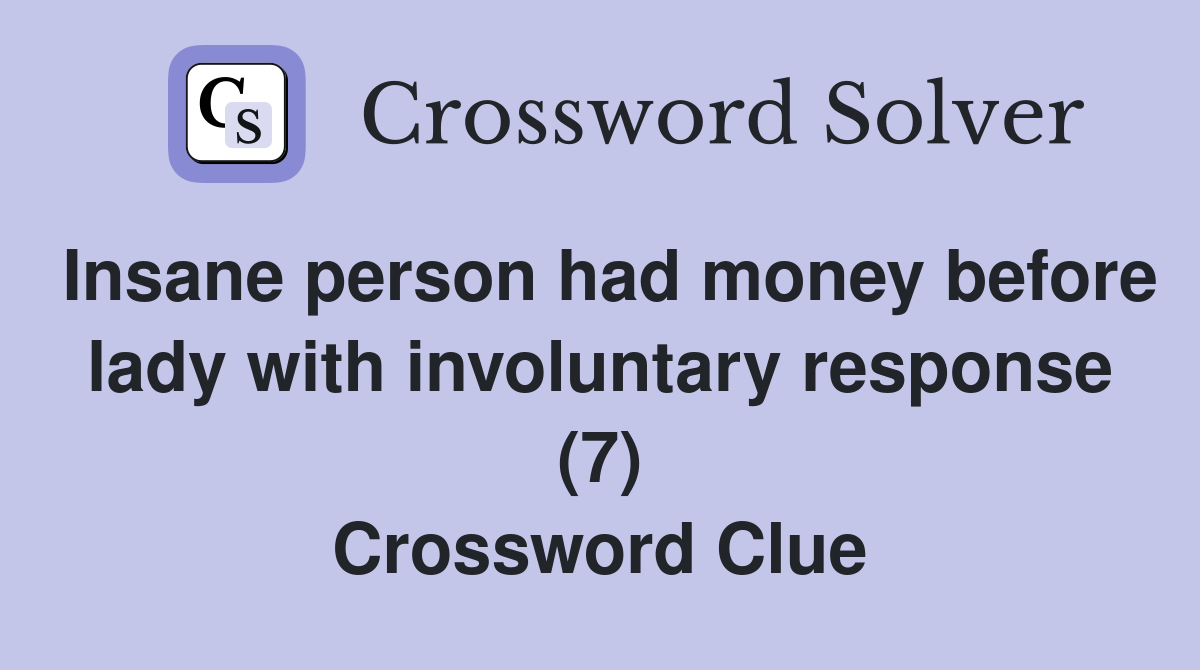 Insane person had money before lady with involuntary response (7) Crossword Clue