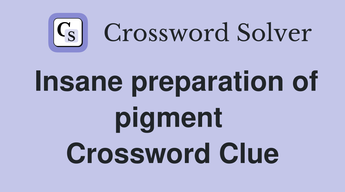 Insane preparation of pigment  Crossword Clue