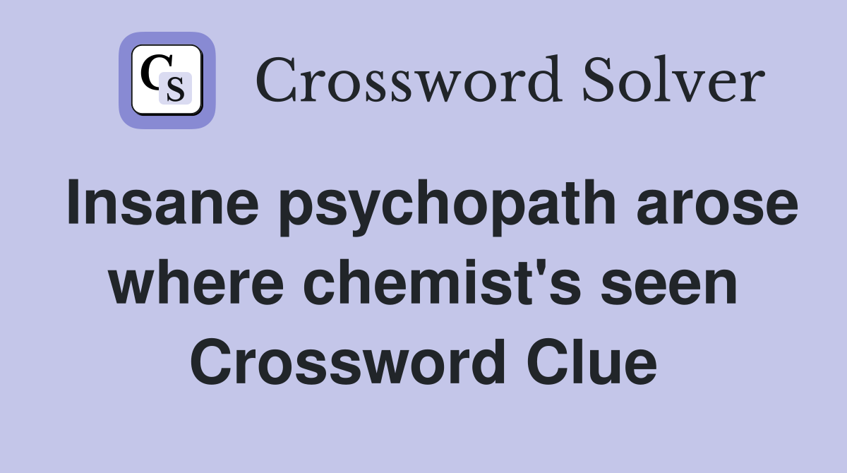 Insane psychopath arose where chemist's seen Crossword Clue