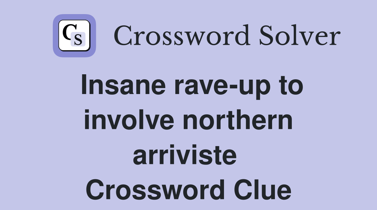 Insane rave-up to involve northern arriviste  Crossword Clue