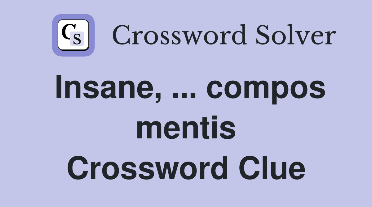 Insane, ... compos mentis Crossword Clue