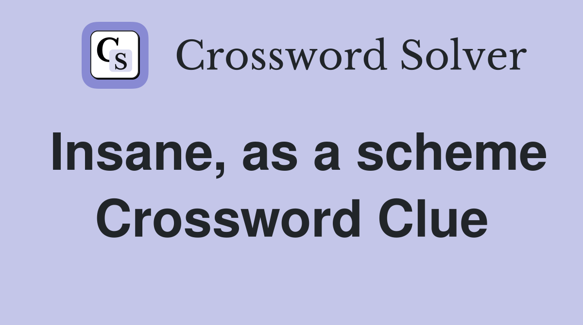 Insane, as a scheme Crossword Clue