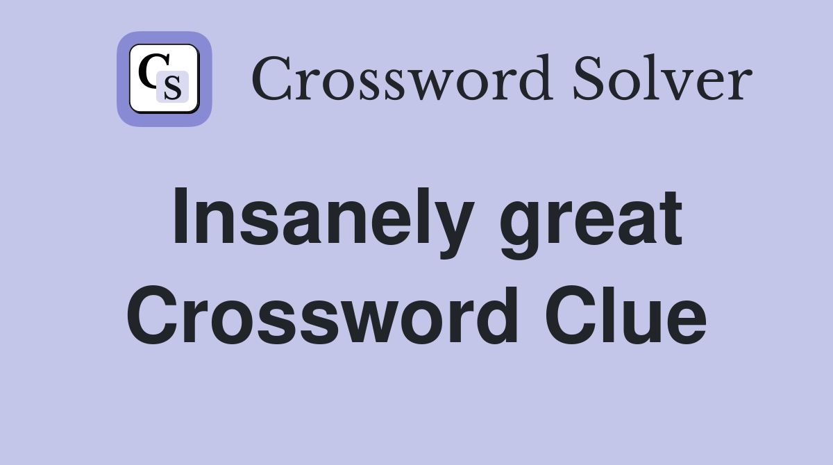 Insanely great Crossword Clue