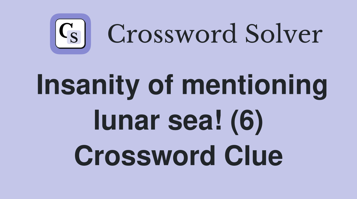 Insanity of mentioning lunar sea! (6) Crossword Clue