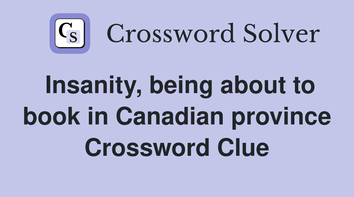 Insanity, being about to book in Canadian province Crossword Clue