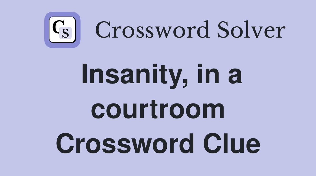 Insanity, in a courtroom Crossword Clue