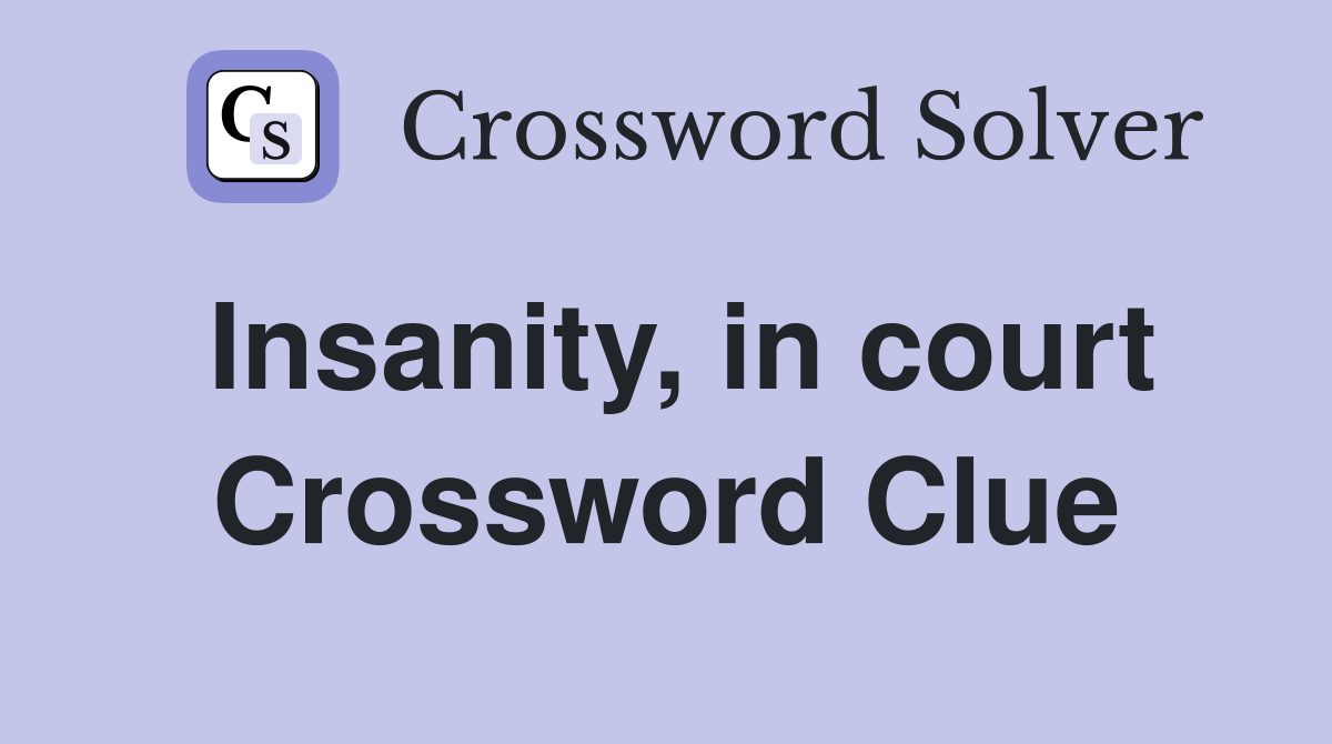 Insanity, in court Crossword Clue