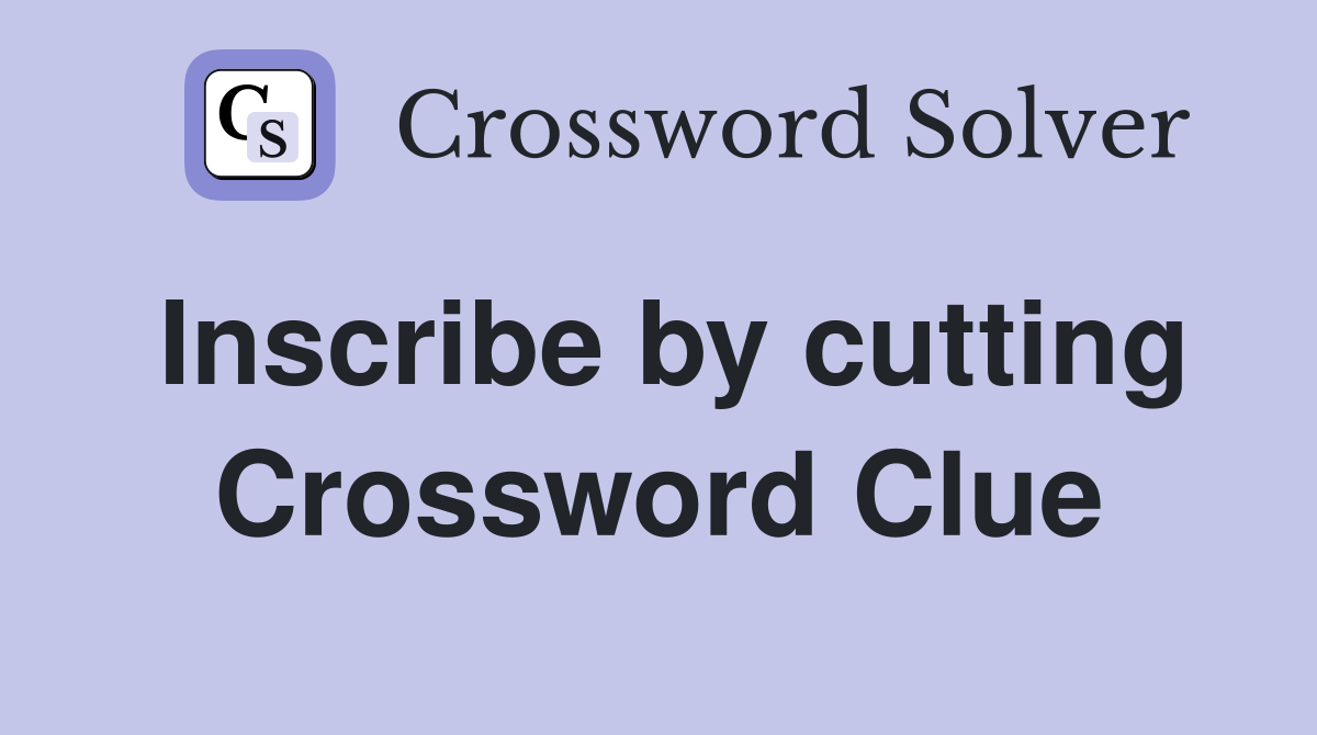 Inscribe by cutting Crossword Clue
