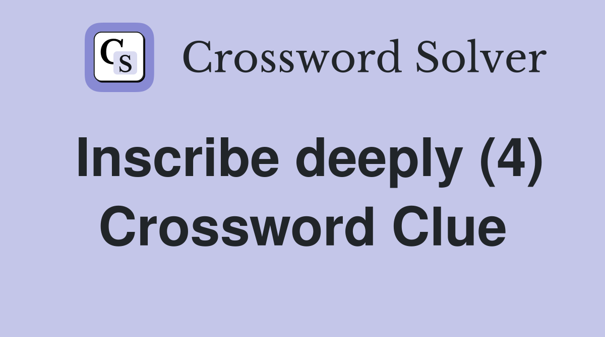 Inscribe deeply (4) Crossword Clue