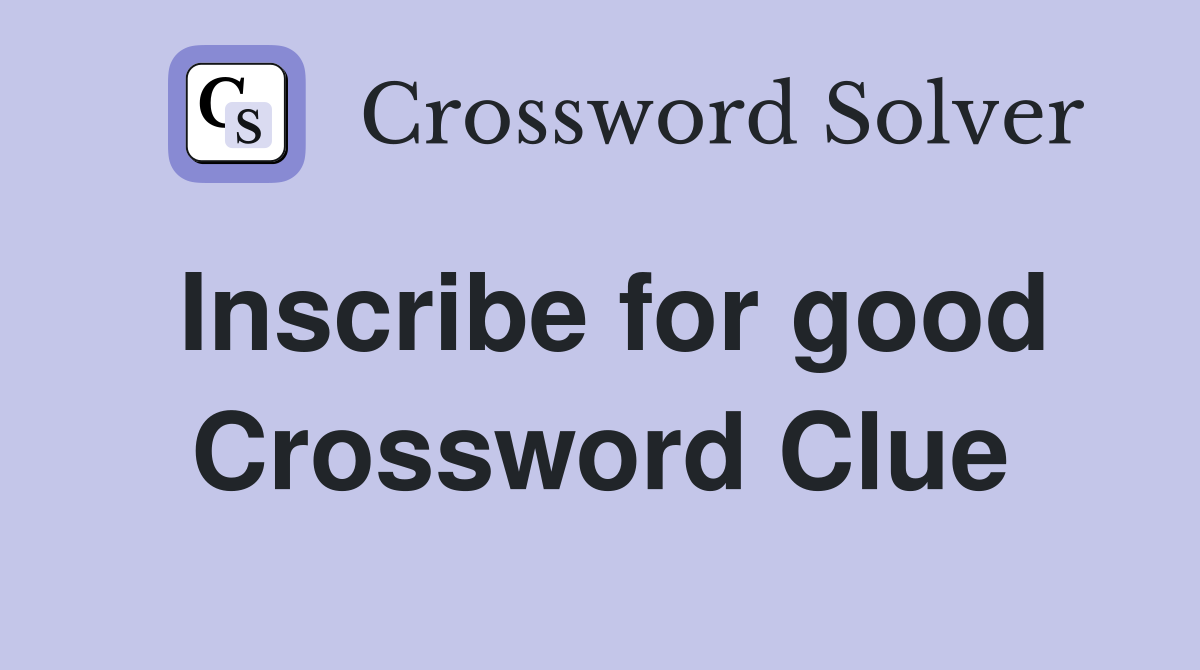 Inscribe for good Crossword Clue