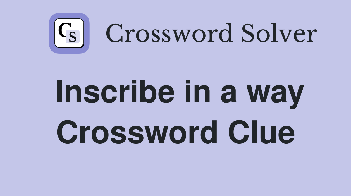 Inscribe in a way Crossword Clue