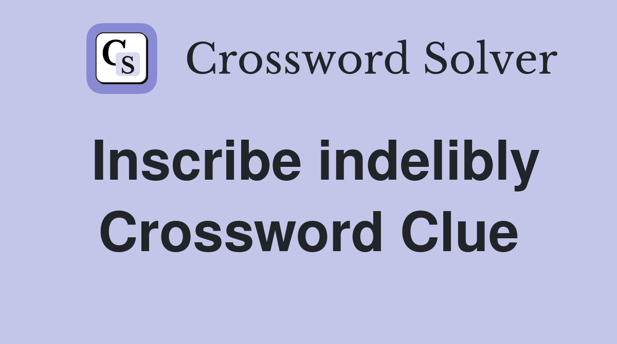 Inscribe indelibly Crossword Clue