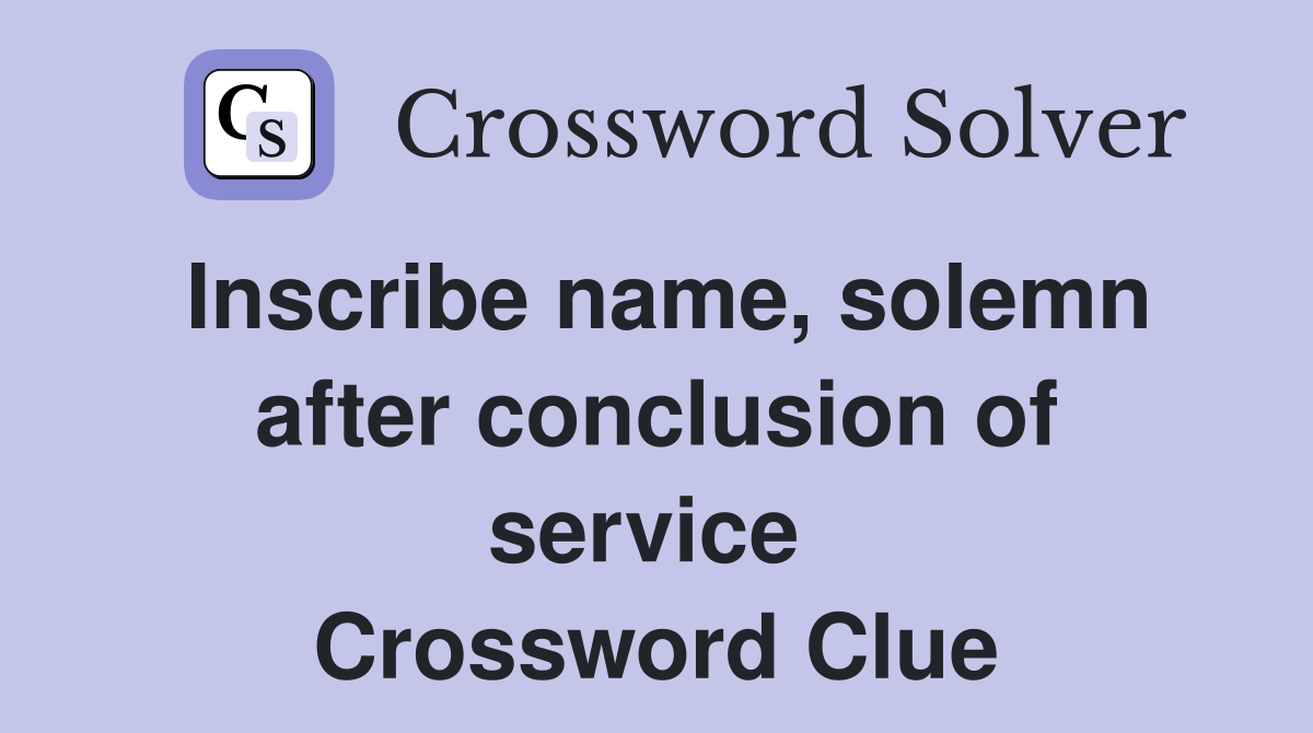 Inscribe name, solemn after conclusion of service  Crossword Clue