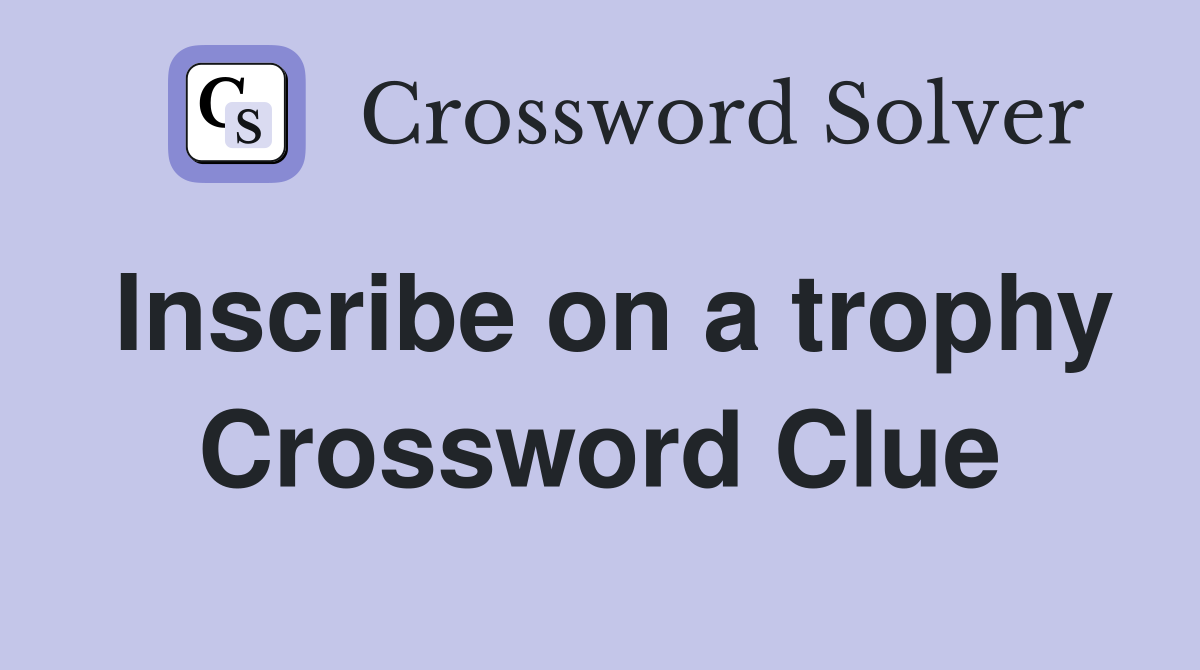 Inscribe on a trophy Crossword Clue
