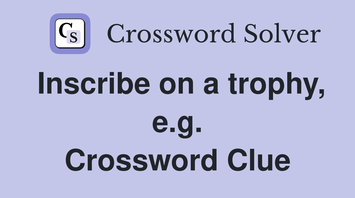 Inscribe on a trophy, e.g. Crossword Clue
