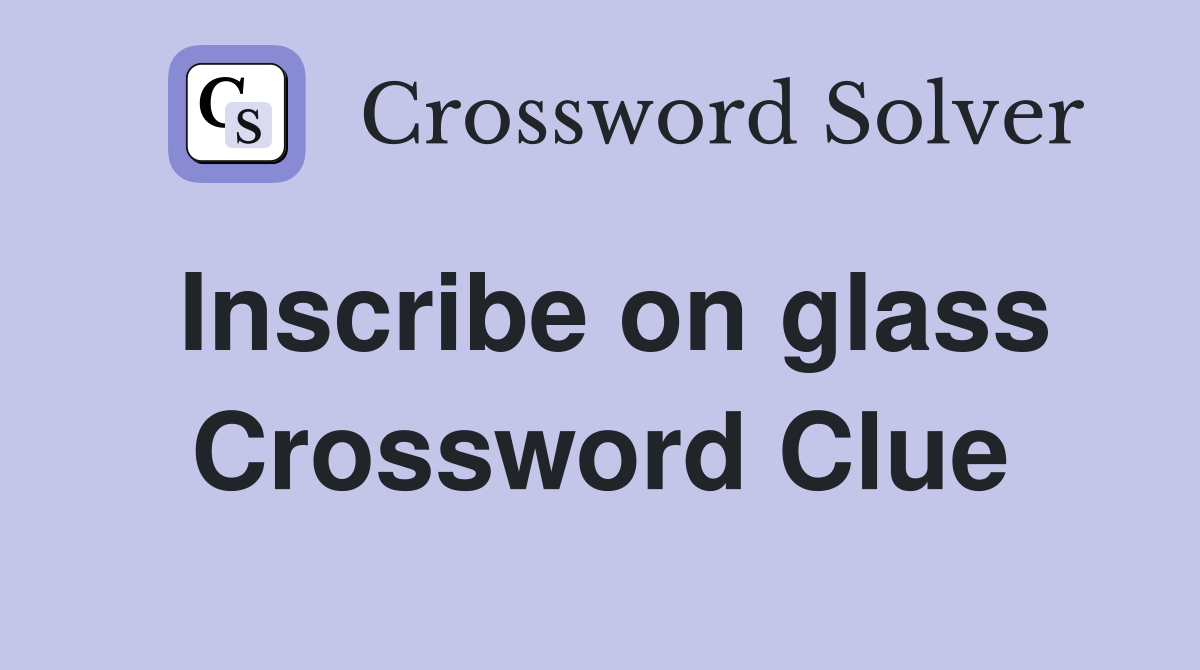 Inscribe on glass Crossword Clue