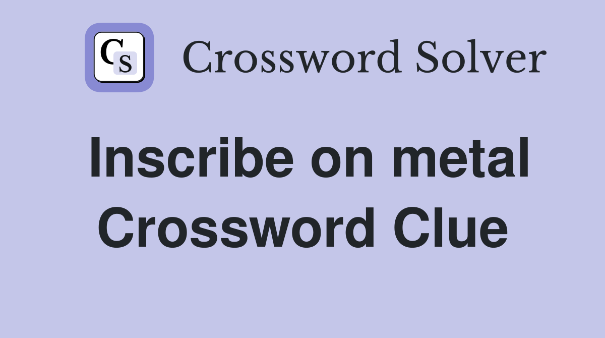 Inscribe on metal Crossword Clue