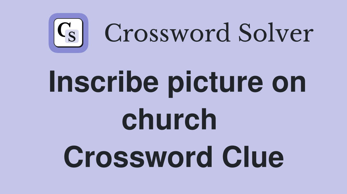 Inscribe picture on church  Crossword Clue