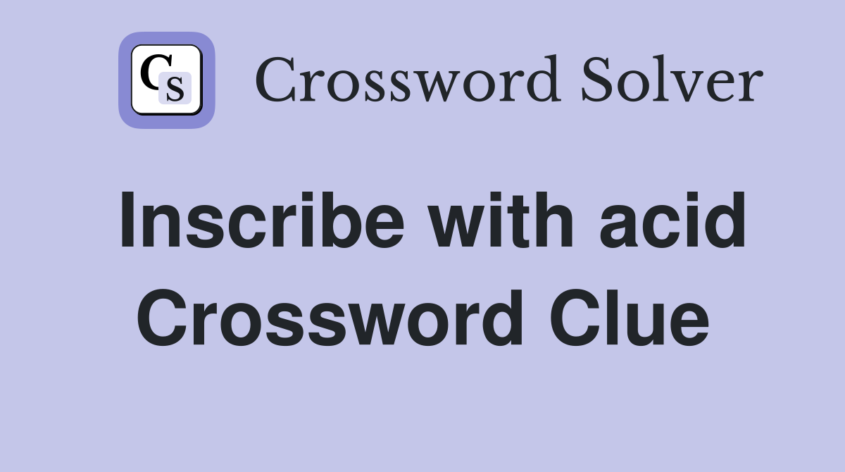 Inscribe with acid Crossword Clue