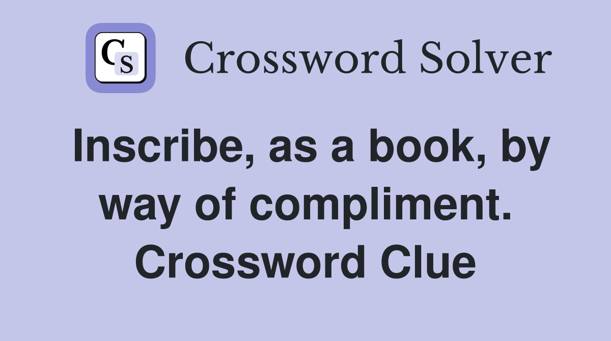 Inscribe, as a book, by way of compliment. Crossword Clue