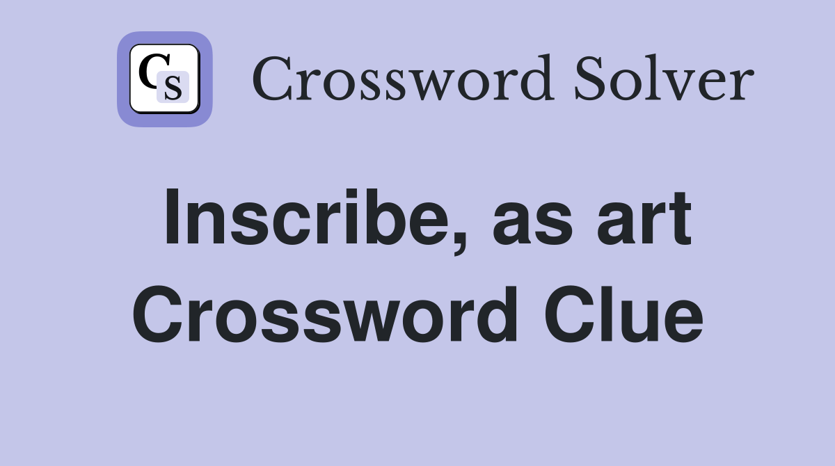 Inscribe, as art Crossword Clue