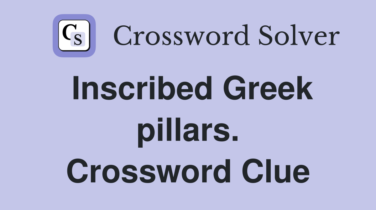 Inscribed Greek pillars. Crossword Clue