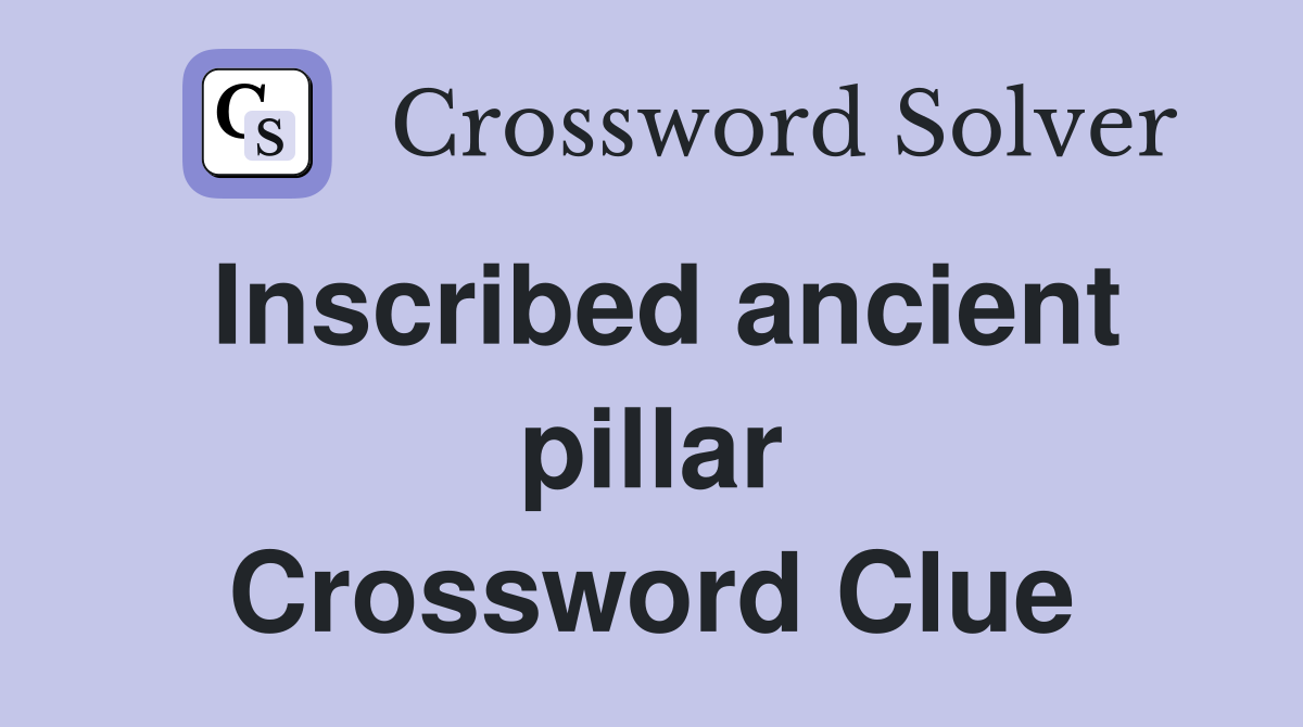 Inscribed ancient pillar Crossword Clue
