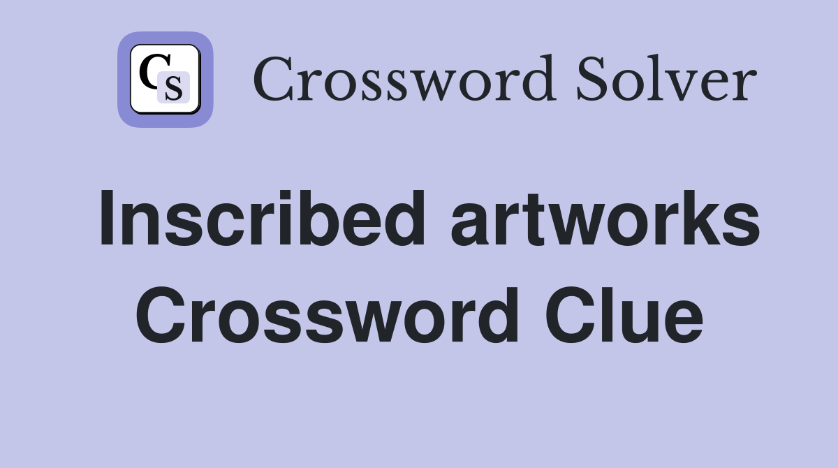Inscribed artworks Crossword Clue